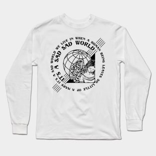 It's a sad sad world Long Sleeve T-Shirt